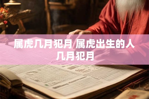 属虎几月犯月 属虎出生的人几月犯月