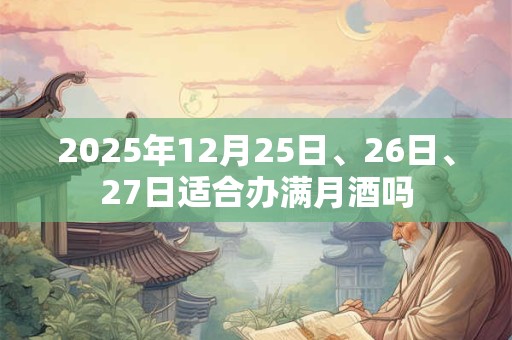 2025年12月25日、26日、27日适合办满月酒吗