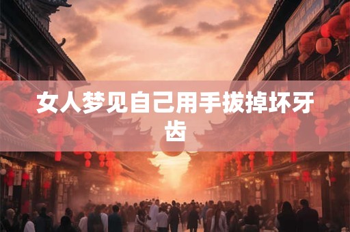 女人梦见自己用手拔掉坏牙齿