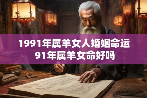 1991年属羊女人婚姻命运 91年属羊女命好吗