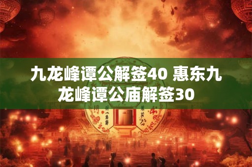 九龙峰谭公解签40 惠东九龙峰谭公庙解签30
