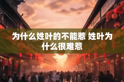为什么姓叶的不能惹 姓叶为什么很难惹
