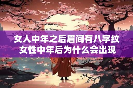 女人中年之后眉间有八字纹 女性中年后为什么会出现眉间八字纹