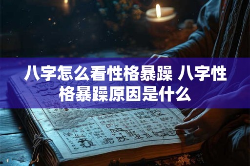 八字怎么看性格暴躁 八字性格暴躁原因是什么