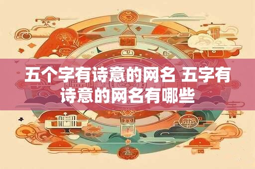 五个字有诗意的网名 五字有诗意的网名有哪些