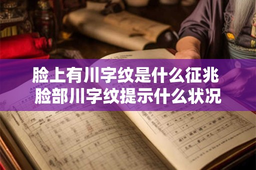脸上有川字纹是什么征兆 脸部川字纹提示什么状况