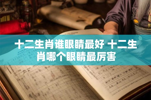 十二生肖谁眼睛最好 十二生肖哪个眼睛最厉害