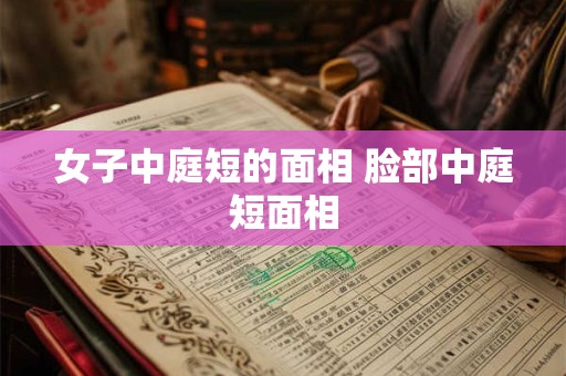 女子中庭短的面相 脸部中庭短面相