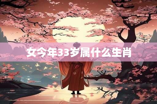女今年33岁属什么生肖