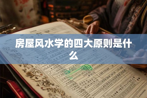 房屋风水学的四大原则是什么