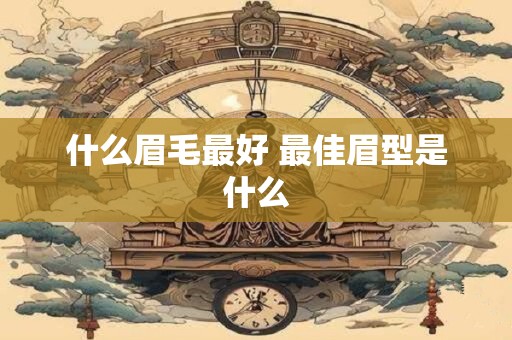 什么眉毛最好 最佳眉型是什么