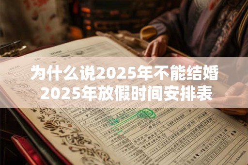 为什么说2025年不能结婚 2025年放假时间安排表