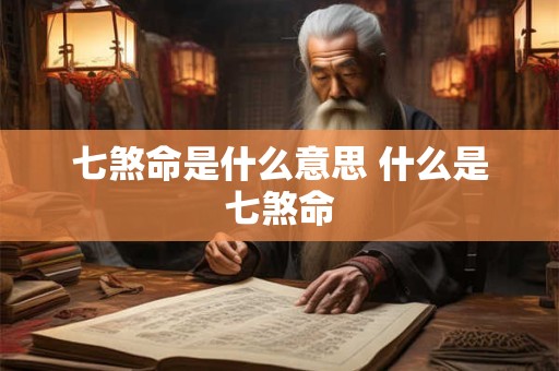 七煞命是什么意思 什么是七煞命
