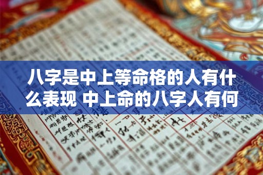 八字是中上等命格的人有什么表现 中上命的八字人有何特点