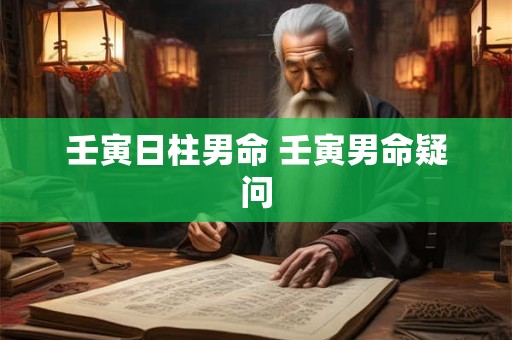 壬寅日柱男命 壬寅男命疑问