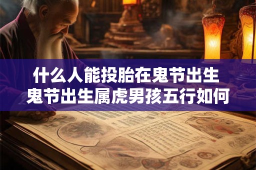 什么人能投胎在鬼节出生 鬼节出生属虎男孩五行如何