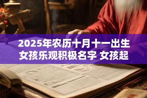 2025年农历十月十一出生女孩乐观积极名字 女孩起名常用字