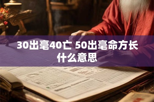 30出毫40亡 50出毫命方长什么意思