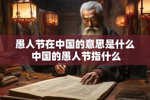 愚人节在中国的意思是什么 中国的愚人节指什么