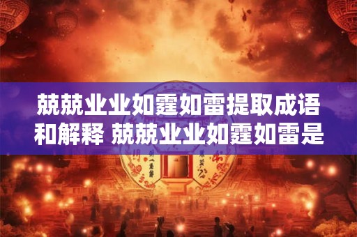 兢兢业业如霆如雷提取成语和解释 兢兢业业如霆如雷是什么意思