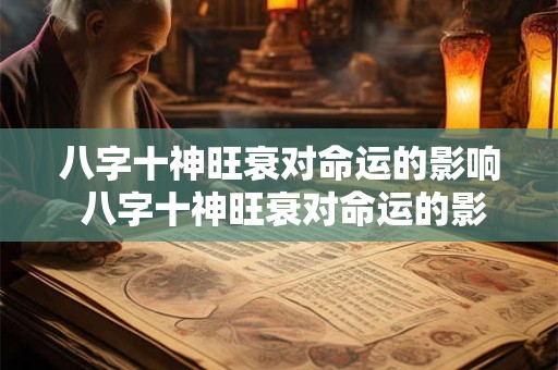 八字十神旺衰对命运的影响 八字十神旺衰对命运的影响