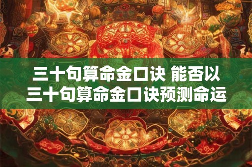 三十句算命金口诀 能否以三十句算命金口诀预测命运