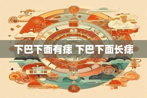 下巴下面有痣 下巴下面长痣