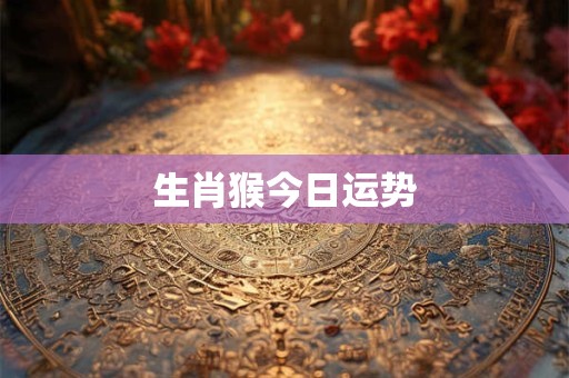 生肖猴今日运势