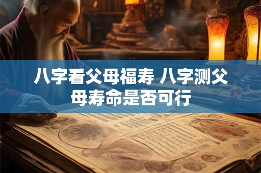 八字看父母福寿 八字测父母寿命是否可行