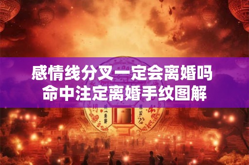 感情线分叉一定会离婚吗 命中注定离婚手纹图解