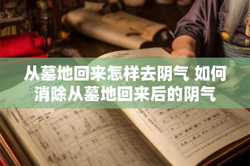 从墓地回来怎样去阴气 如何消除从墓地回来后的阴气