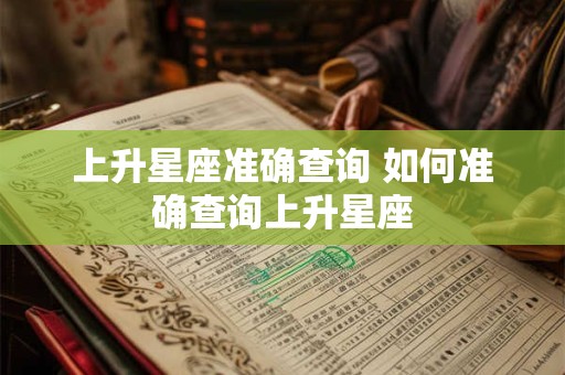 上升星座准确查询 如何准确查询上升星座