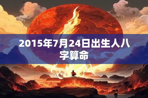 2015年7月24日出生人八字算命