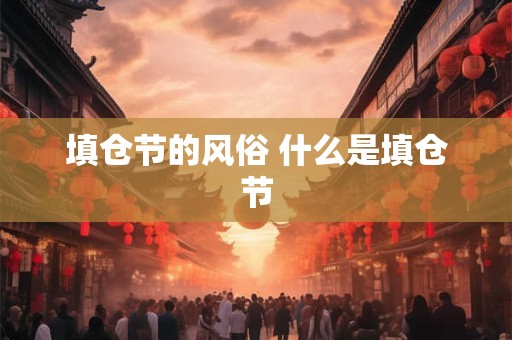 填仓节的风俗 什么是填仓节