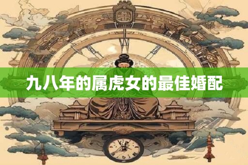 九八年的属虎女的最佳婚配
