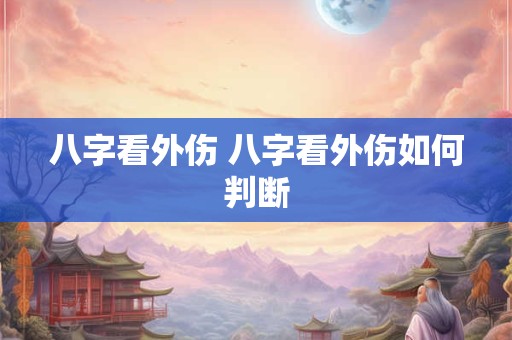 八字看外伤 八字看外伤如何判断