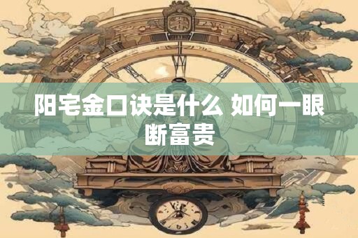 阳宅金口诀是什么 如何一眼断富贵