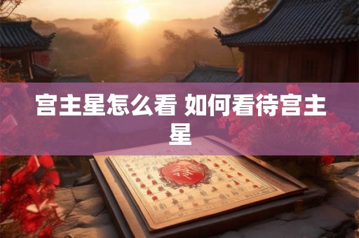 宫主星怎么看 如何看待宫主星