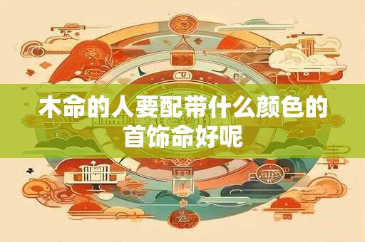 木命的人要配带什么颜色的首饰命好呢