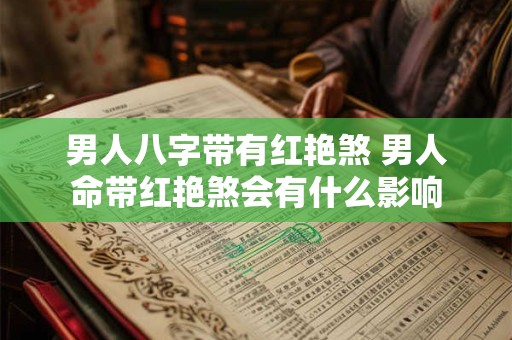 男人八字带有红艳煞 男人命带红艳煞会有什么影响
