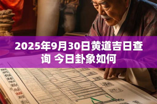 2025年9月30日黄道吉日查询 今日卦象如何