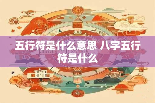 五行符是什么意思 八字五行符是什么