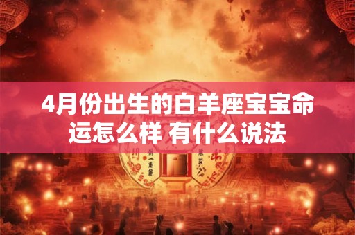 4月份出生的白羊座宝宝命运怎么样 有什么说法