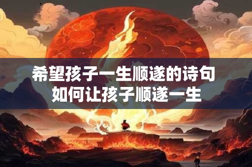希望孩子一生顺遂的诗句 如何让孩子顺遂一生