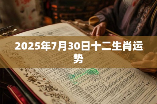 2025年7月30日十二生肖运势