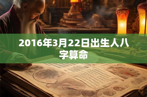2016年3月22日出生人八字算命