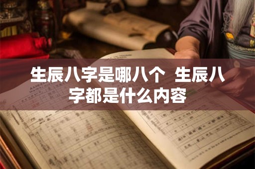 生辰八字是哪八个  生辰八字都是什么内容