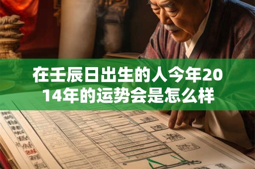 在壬辰日出生的人今年2014年的运势会是怎么样