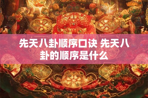 先天八卦顺序口诀 先天八卦的顺序是什么