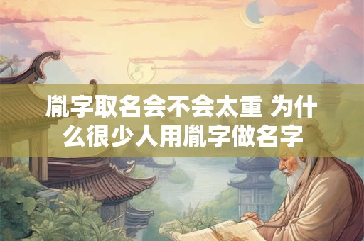 胤字取名会不会太重 为什么很少人用胤字做名字